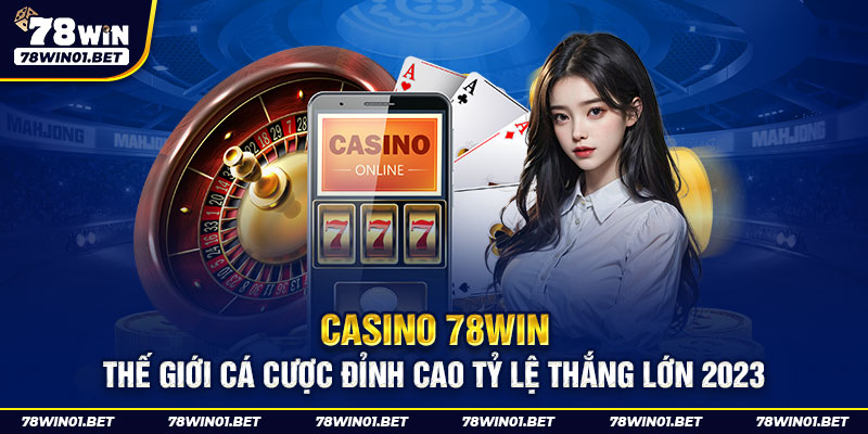 Casino 78win - Thế Giới Cá Cược Đỉnh Cao Với Tỷ Lệ Thắng Lớn